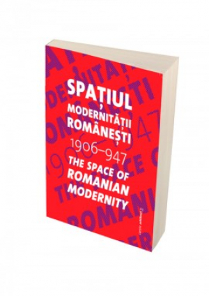 Spaţiul Modernităţii Româneşti 1906 – 1947