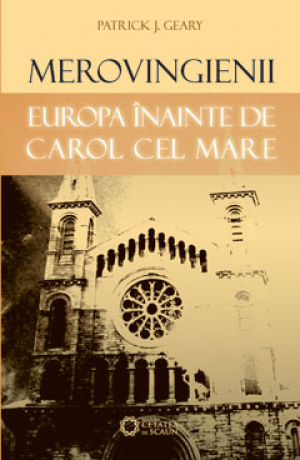 Merovingienii. Europa inainte de Carol cel Mare