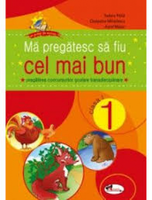 Ma pregatesc sa fiu cel mai bun. Pregatirea concursurilor scolare transdisciplinare, clasa 1