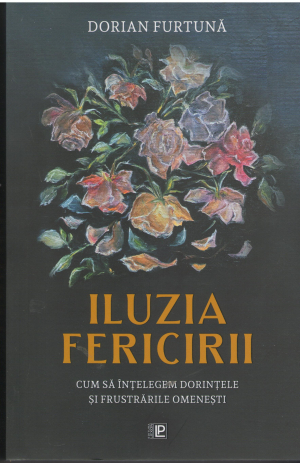 iluzia fericirii cum sa intelegem dorintele si frustrarile omenesti editie revazuta si adaugita