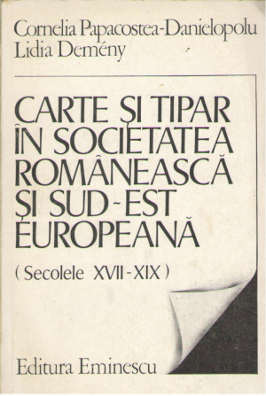 Carte si tipar in societatea romaneasca si sud-est europeana  Secolele XVII-XIX