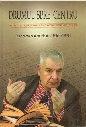 drumul spre centru valori paradigme personalitati interconexiuni culturale in onoarea academicianului mihai cimpoi (crit9)