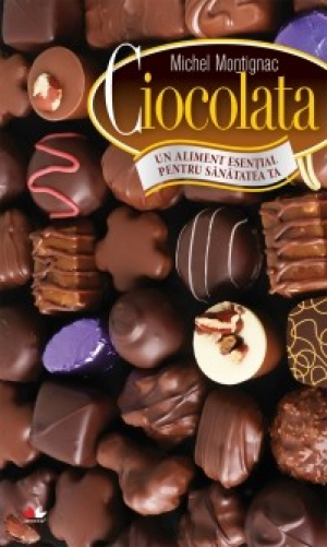 Ciocolata. Un aliment esenţial pentru sănătatea ta