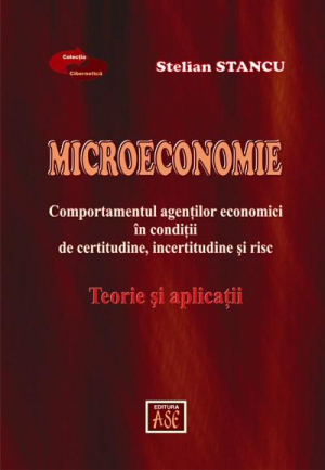 Microeconomie. Comportamentul agentilor economici in conditii de certitudine, incertitudine si risc. Teorie si aplicatii