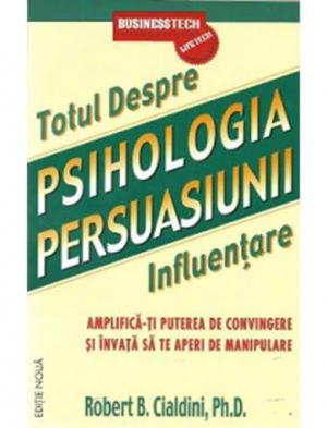 Psihologia persuasiunii totul despre influentare  Amplifica-ti puterea de convingere si invata sa te aperi de manipulare