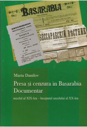Presa si cenzura in Basarabia  Documentar  Secolul al XIX-lea inceputul secolului al XX-lea / Press and censorship in Basarabia 19th century - beginning of 20th (Secret files of Gubernial Archives from Chisinau)