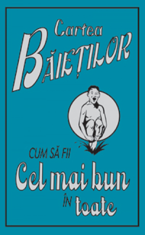 Cartea baietilor . Cum sa fii cel mai bun in toate