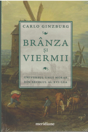 branza si viermii Universul unui morar din secolul al XVI-lea