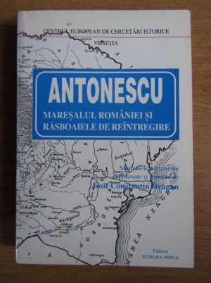 Antonescu Maresalul Romaniei si Razboaiele de reintregire
