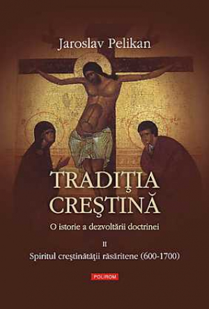 Traditia crestina. O istorie a dezvoltarii doctrinei. Spiritul crestinatatii rasaritene (600-1700), Vol. 2