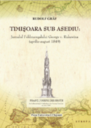 Timisoara sub asediu: Jurnalul Feldmaresalului Georg v. Rukavina