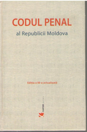 Codul penal al Republicii Moldova  Editia a III a actualizata
