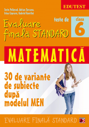 Teste de evaluare finala standart . Clasa a VI-a. Matematica