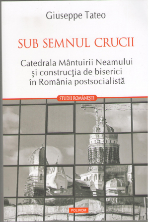 sub semnul crucii catedrala mantuirii neamului si constructia de biserici in romania postsocialista