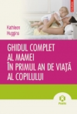 Ghidul complet al mamei în primul an de viaţă al copilului