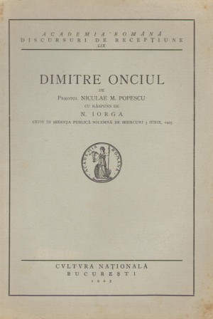 Dimitre onciul de preotul niculae m. popescu cu raspuns de n. iorga cetit in sedinta publica solemna de miercuri 3 iunie 1925
