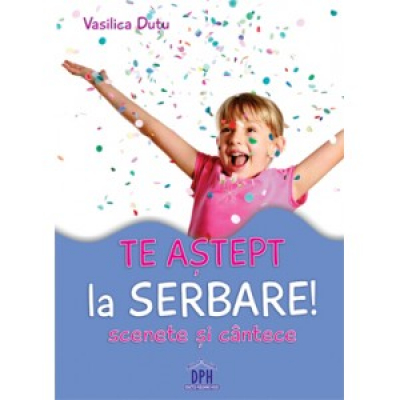 Te astept la serbare! Scenete si cantece