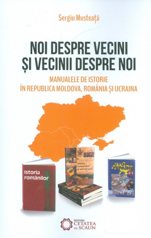 Noi despre vecini si vecinii despre noi: manualele de istorie in Republica Moldova, Romania si Ucraina