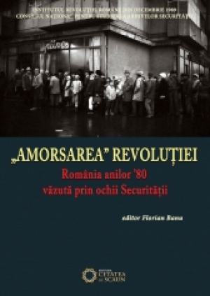 Amorsarea Revolutiei  Romania anilor '80 vazuta prin ochii Securitatii