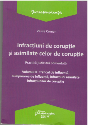 Infractiuni de coruptie si asimilate celor de coruptie Vol. II  Traficul de influenta, cumpararea de influenta, infractiuni asimilate infractiunilor de coruptie : Practica judiciara comentata