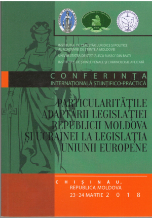particularitatile adaptarii legislatiei republicii Moldova si Ucraina la legislatia Uniunii Europene  conferinta internationala stiintifico-practica 2018