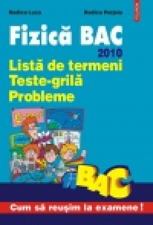 Fizică BAC. Listă de termeni. Teste-grilă. Probleme. 2010