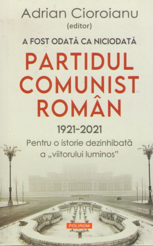 A fost odata ca niciodata  Partidul Comunist Roman 1921-2021
