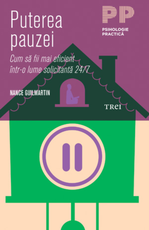 Puterea pauzei Cum sa fii mai eficient intr-o lume solicitanta 24/7