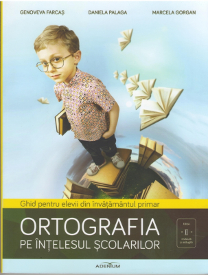 Ortografia pe intelesul scolarilor Ghid pentru elevii din invatamantul primar