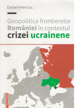 Geopolitica frontierelor Romaniei in contextul crizei ucrainene