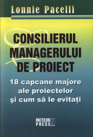 Consilierul managerului de proiect. 18 capcane majore ale proiectelor si cum sa le evitati