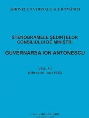 Stenogramele sedintelor consiliului de ministri in guvernarea lui Ion Antonescu vol. VI