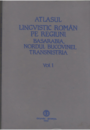 Atlasul lingvistic român pe regiuni  Basarabia, Nordul Bucovinei, Transnistria  Vol. 1