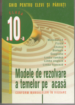 Modele de rezolvare a temelor pe acasa conform manualelor in vigoare  Clasa a 10 - a