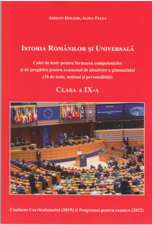 Istoria romanilor si universala  Caiet de teste pentru formarea competentelor si de pregatire pentru examenul de absolvire a gimnaziului 26 de teste, notiuni si personalitati