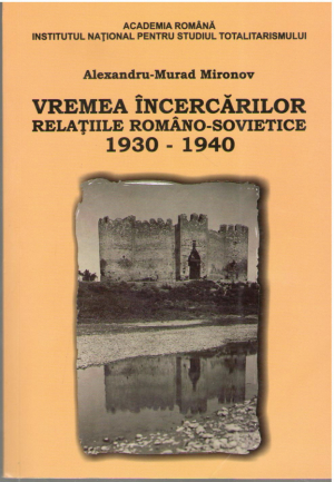 Vremea incercarilor:  relatiile romano-sovietice: 1930-1940