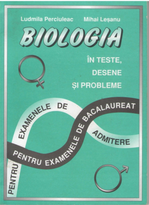 Biologia in teste, desene si probleme pentru examenele de bacalaureat si admitere