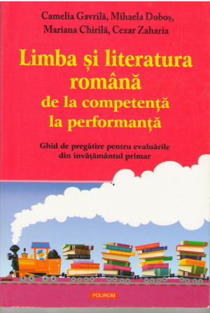 Limba şi literatura română de la competenţă la performanţă. Ghid de pregătire pentru evaluările din învăţământul primar
