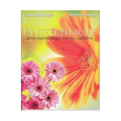 Fantezii florale. Ghid metodologic pentru optional