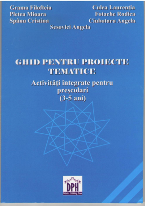 Ghid pentru proiecte tematice - Activități integrate pentru preșcolari (3-5 ani)