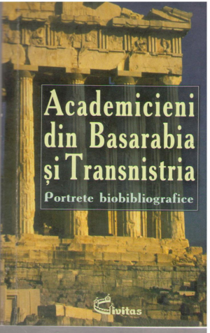 Academicienii din Basarabia si Transnistria  Portrete biobiliografice