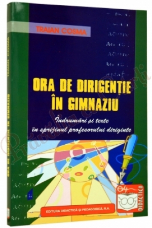Ora de dirigenţie în gimnaziu : îndrumări şi texte în sprijinul profesorului diriginte