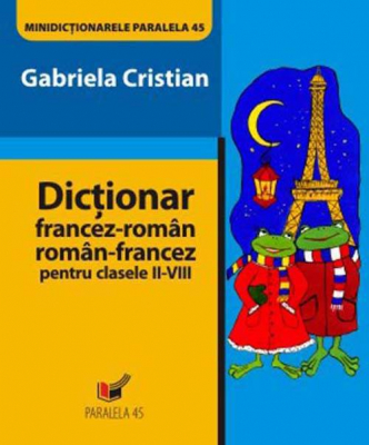Dictionar francez-roman roman-francez pentru clasele II-VIII Editia a II-a