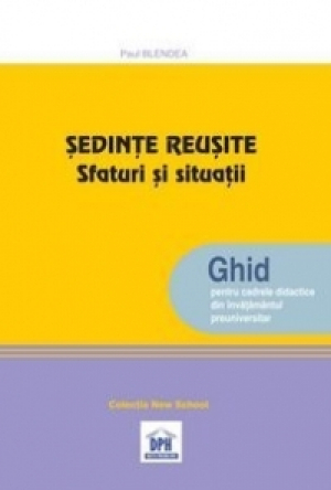 Sedinte reusite. Sfaturi si situatii : Ghid pentru cadrele didactice din invatamantul preuniversitar