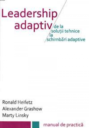 Leadership adaptiv de la solutii tehnice la schimbari adaptive