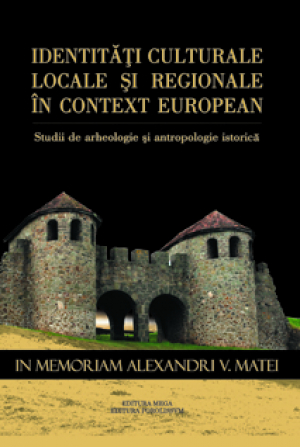 Identitati culturale locale si regionale in context european. Studii de arhiologie si antropologie istorica