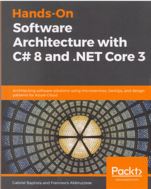 Hands on Software Architecture with c# 8 and .NET Core 3 Architecting software solutions using microservices, DevOPS, and design patterns for Azure Cloud