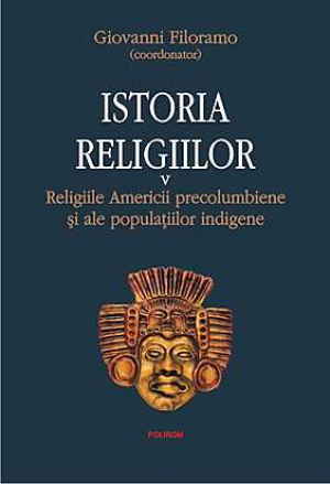 Istoria religiilor. Religiile Americii precolumbiene si ale populatiilor indigene, Vol. 5