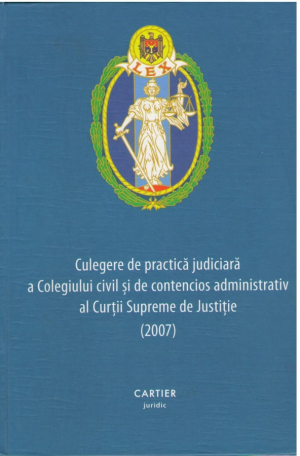 Culegere de practica judiciara a Colegiului civil si de contecios administrativ al Curtii Supreme de Justitie 2007