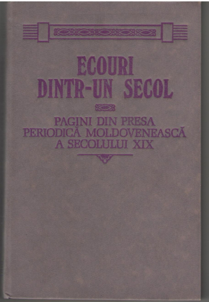 Ecouri dintr-un secol Pagini din presa periodica moldoveneasca a secolului XIX